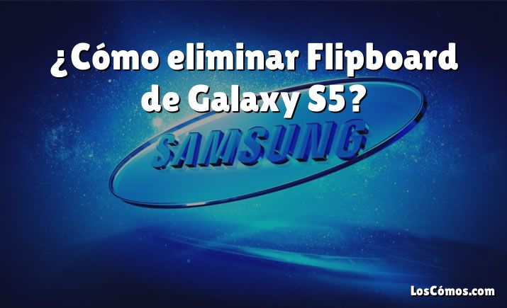 ¿Cómo eliminar Flipboard de Galaxy S5?