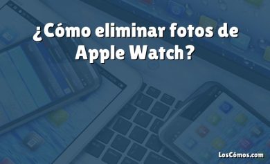 ¿Cómo eliminar fotos de Apple Watch?