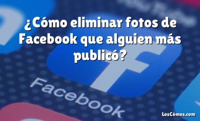 ¿Cómo eliminar fotos de Facebook que alguien más publicó?