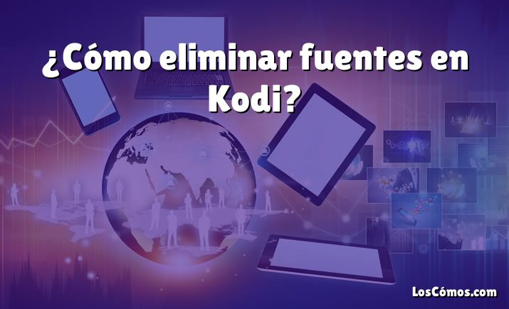 ¿Cómo eliminar fuentes en Kodi?