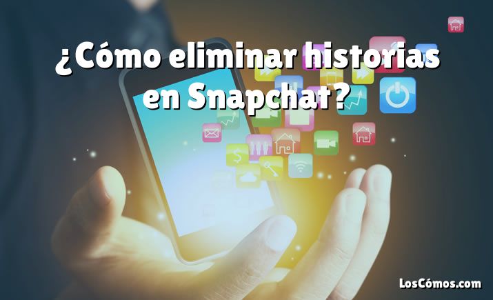 ¿Cómo eliminar historias en Snapchat?