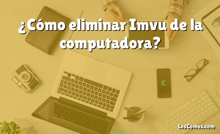 ¿Cómo eliminar Imvu de la computadora?