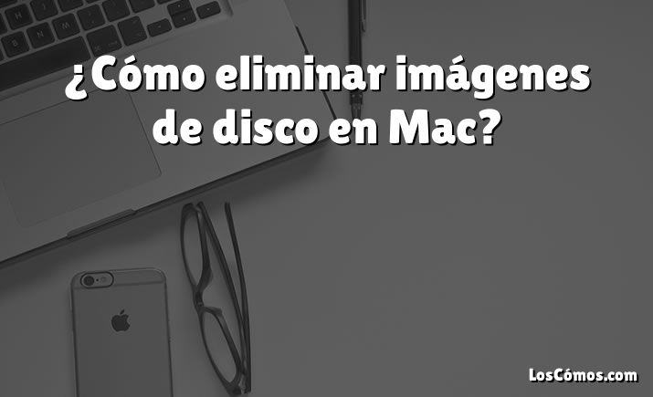 ¿Cómo eliminar imágenes de disco en Mac?