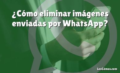 ¿Cómo eliminar imágenes enviadas por WhatsApp?
