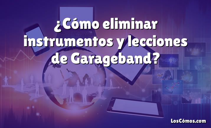 ¿Cómo eliminar instrumentos y lecciones de Garageband?