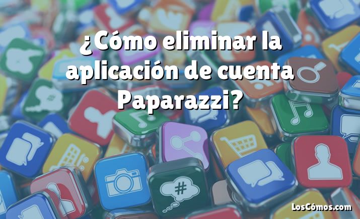 ¿Cómo eliminar la aplicación de cuenta Paparazzi?