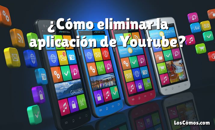 ¿Cómo eliminar la aplicación de Youtube?