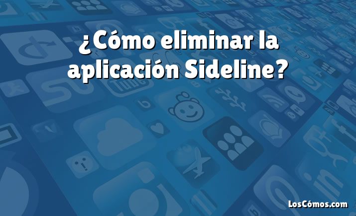 ¿Cómo eliminar la aplicación Sideline?