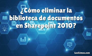 ¿Cómo eliminar la biblioteca de documentos en Sharepoint 2010?