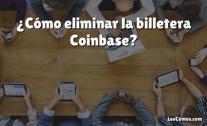 ¿Cómo eliminar la billetera Coinbase?