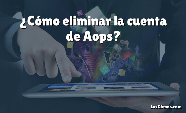 ¿Cómo eliminar la cuenta de Aops?