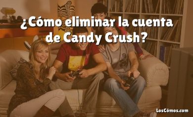 ¿Cómo eliminar la cuenta de Candy Crush?