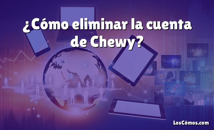 ¿Cómo eliminar la cuenta de Chewy?