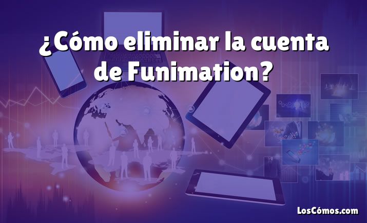 ¿Cómo eliminar la cuenta de Funimation?