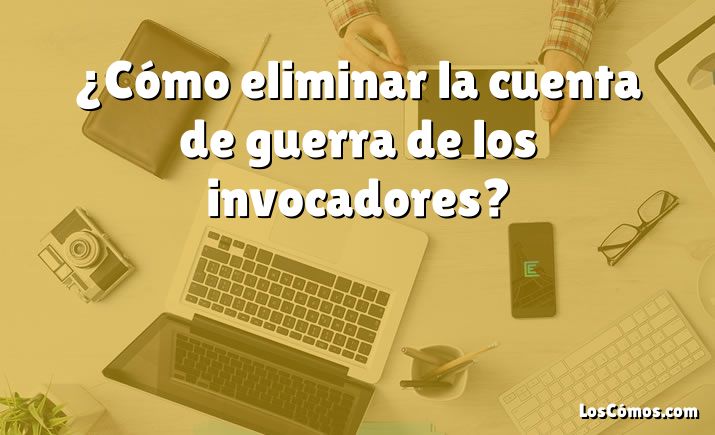 ¿Cómo eliminar la cuenta de guerra de los invocadores?