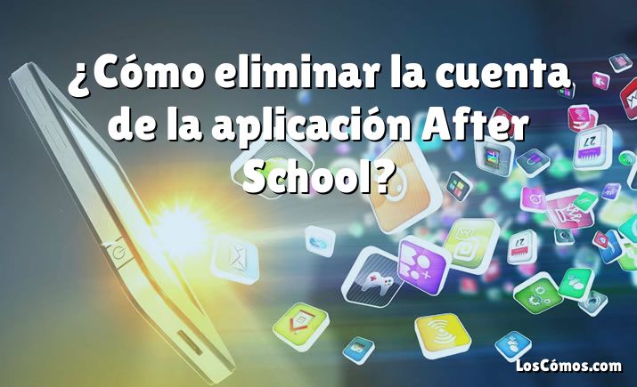 ¿Cómo eliminar la cuenta de la aplicación After School?