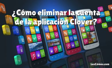 ¿Cómo eliminar la cuenta de la aplicación Clover?