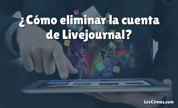 ¿Cómo eliminar la cuenta de Livejournal?