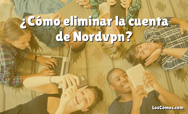 ¿Cómo eliminar la cuenta de Nordvpn?