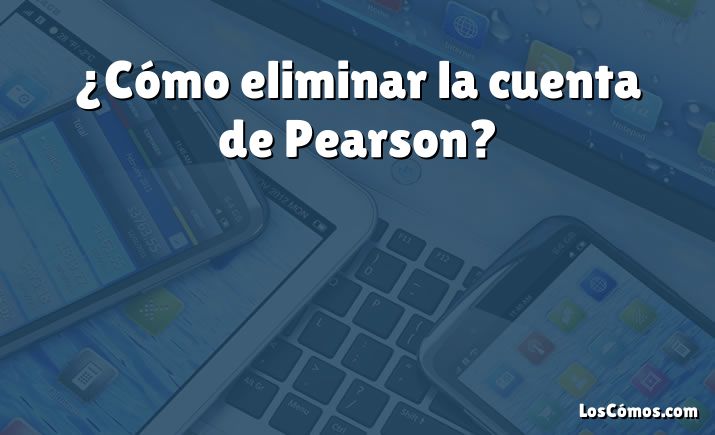 ¿Cómo eliminar la cuenta de Pearson?