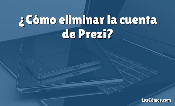 ¿Cómo eliminar la cuenta de Prezi?