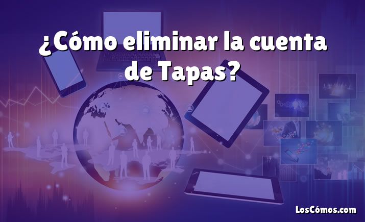 ¿Cómo eliminar la cuenta de Tapas?