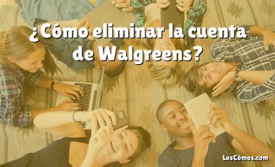 ¿Cómo eliminar la cuenta de Walgreens?