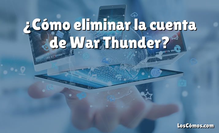 ¿Cómo eliminar la cuenta de War Thunder?