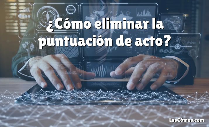 ¿Cómo eliminar la puntuación de acto?