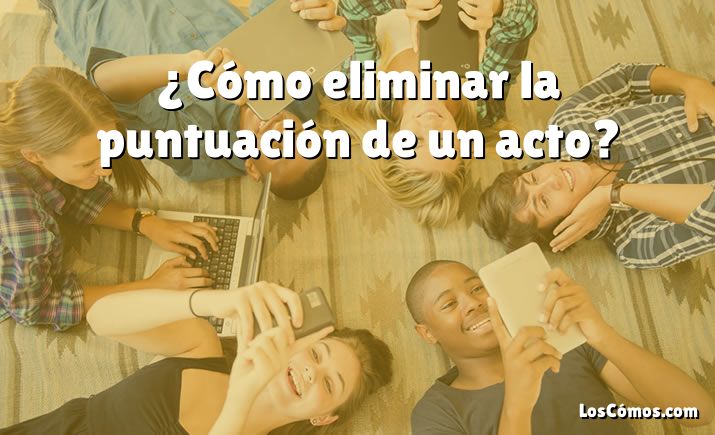 ¿Cómo eliminar la puntuación de un acto?