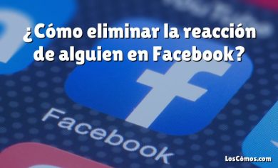 ¿Cómo eliminar la reacción de alguien en Facebook?