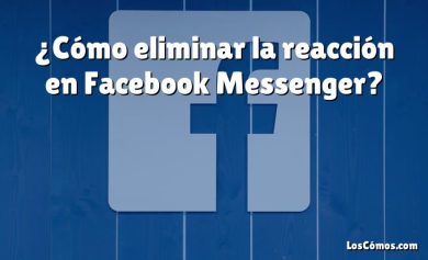 ¿Cómo eliminar la reacción en Facebook Messenger?