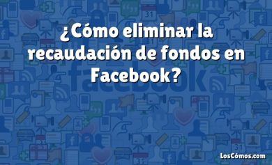 ¿Cómo eliminar la recaudación de fondos en Facebook?