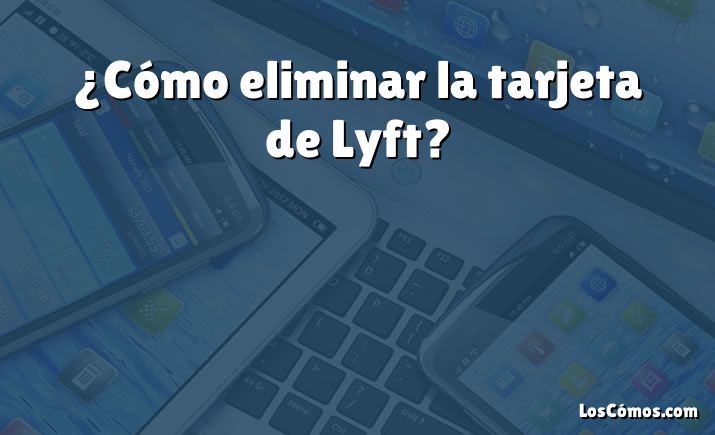 ¿Cómo eliminar la tarjeta de Lyft?