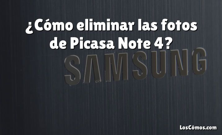 ¿Cómo eliminar las fotos de Picasa Note 4?