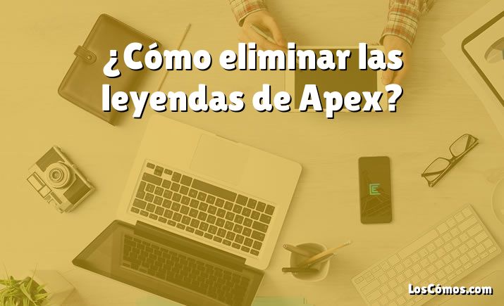 ¿Cómo eliminar las leyendas de Apex?