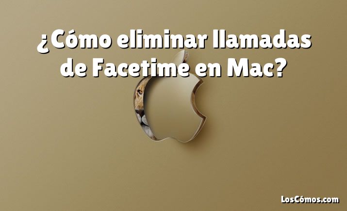 ¿Cómo eliminar llamadas de Facetime en Mac?