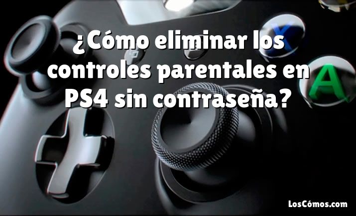 ¿Cómo eliminar los controles parentales en PS4 sin contraseña?