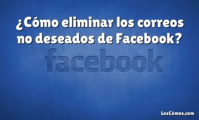 ¿Cómo eliminar los correos no deseados de Facebook?