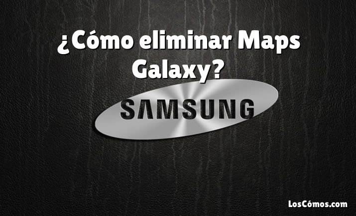 ¿Cómo eliminar Maps Galaxy?