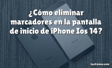 ¿Cómo eliminar marcadores en la pantalla de inicio de iPhone Ios 14?