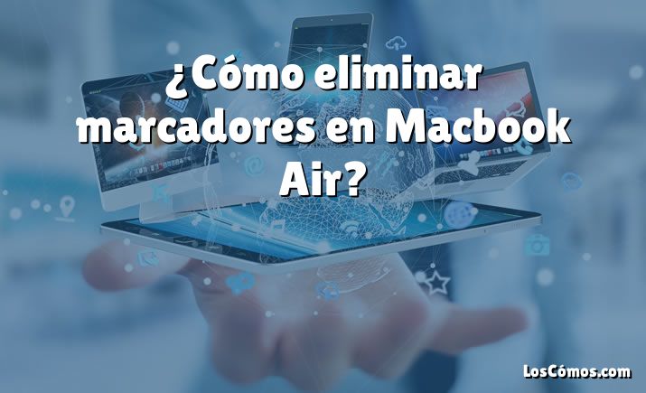 ¿Cómo eliminar marcadores en Macbook Air?