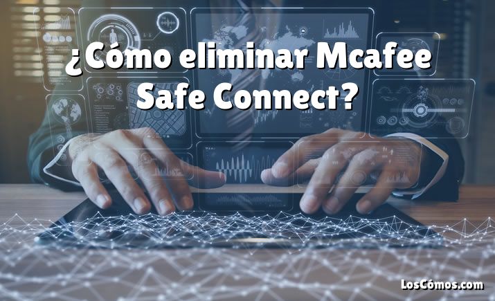 ¿Cómo eliminar Mcafee Safe Connect?