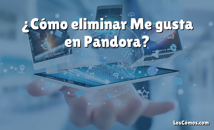 ¿Cómo eliminar Me gusta en Pandora?