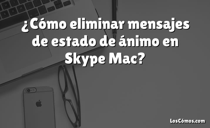 ¿Cómo eliminar mensajes de estado de ánimo en Skype Mac?