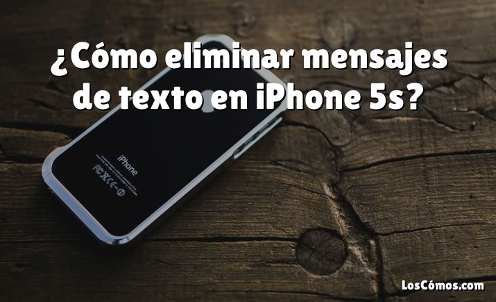 ¿Cómo eliminar mensajes de texto en iPhone 5s?