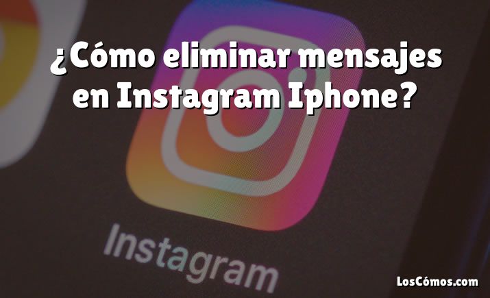 ¿Cómo eliminar mensajes en Instagram Iphone?
