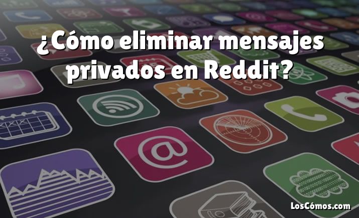 ¿Cómo eliminar mensajes privados en Reddit?