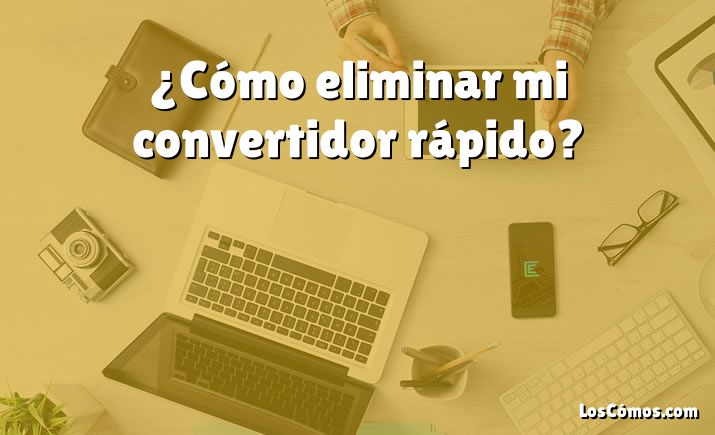 ¿Cómo eliminar mi convertidor rápido?