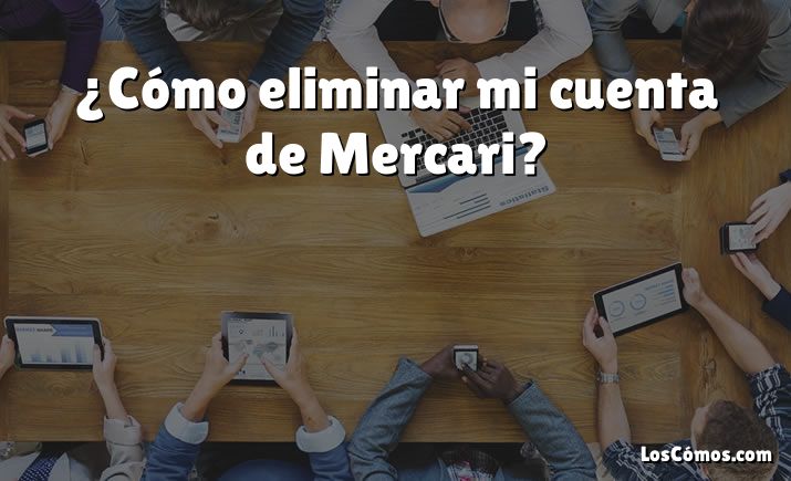 ¿Cómo eliminar mi cuenta de Mercari?